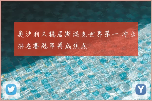 奥沙利文稳居斯诺克世界第一 冲击排名赛冠军再成焦点