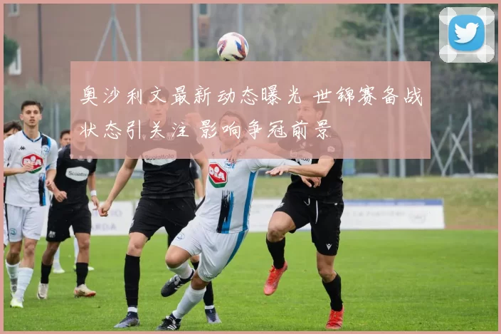 奥沙利文最新动态曝光 世锦赛备战状态引关注 影响争冠前景